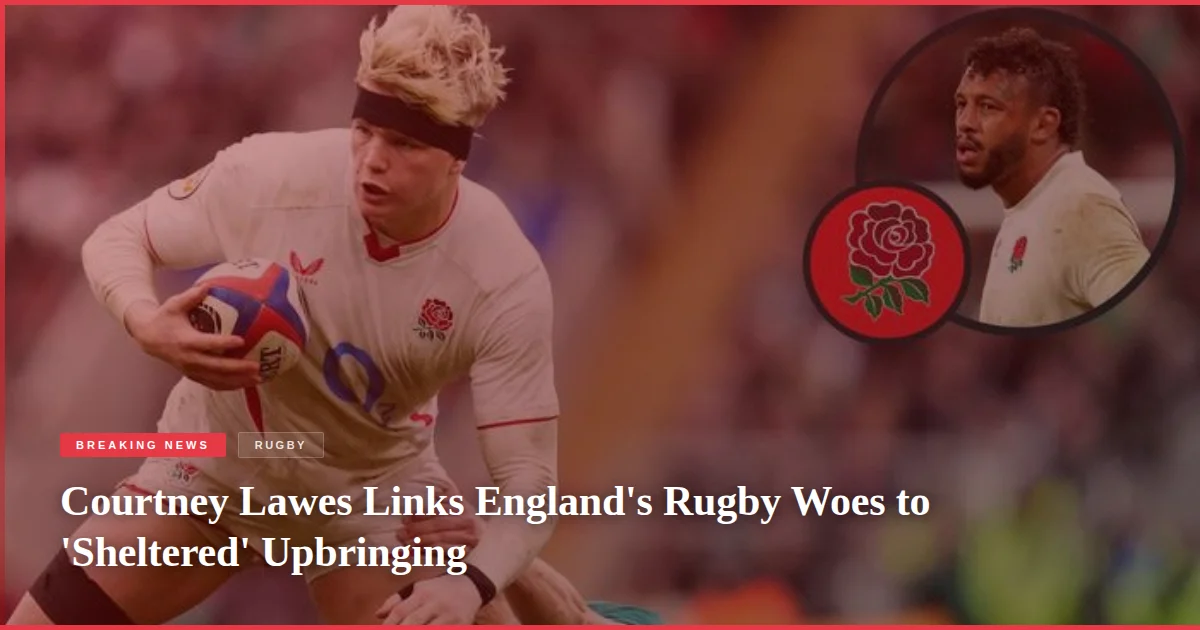 Courtney Lawes Links England's Rugby Woes to 'Sheltered' Upbringing