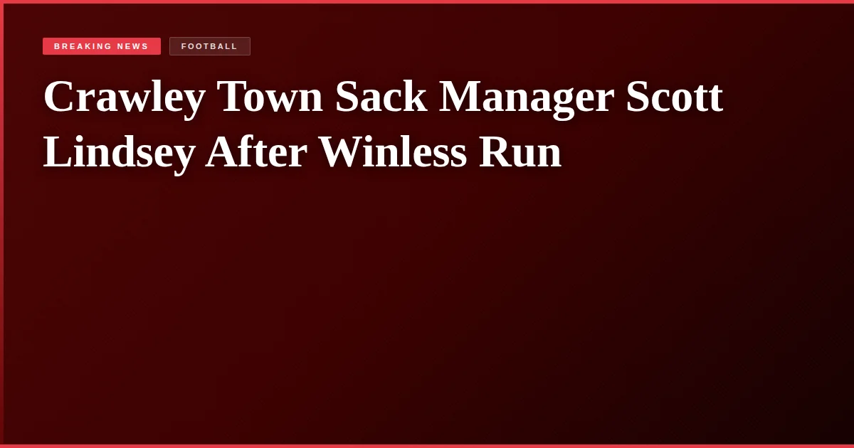 Crawley Town Sack Manager Scott Lindsey After Winless Run