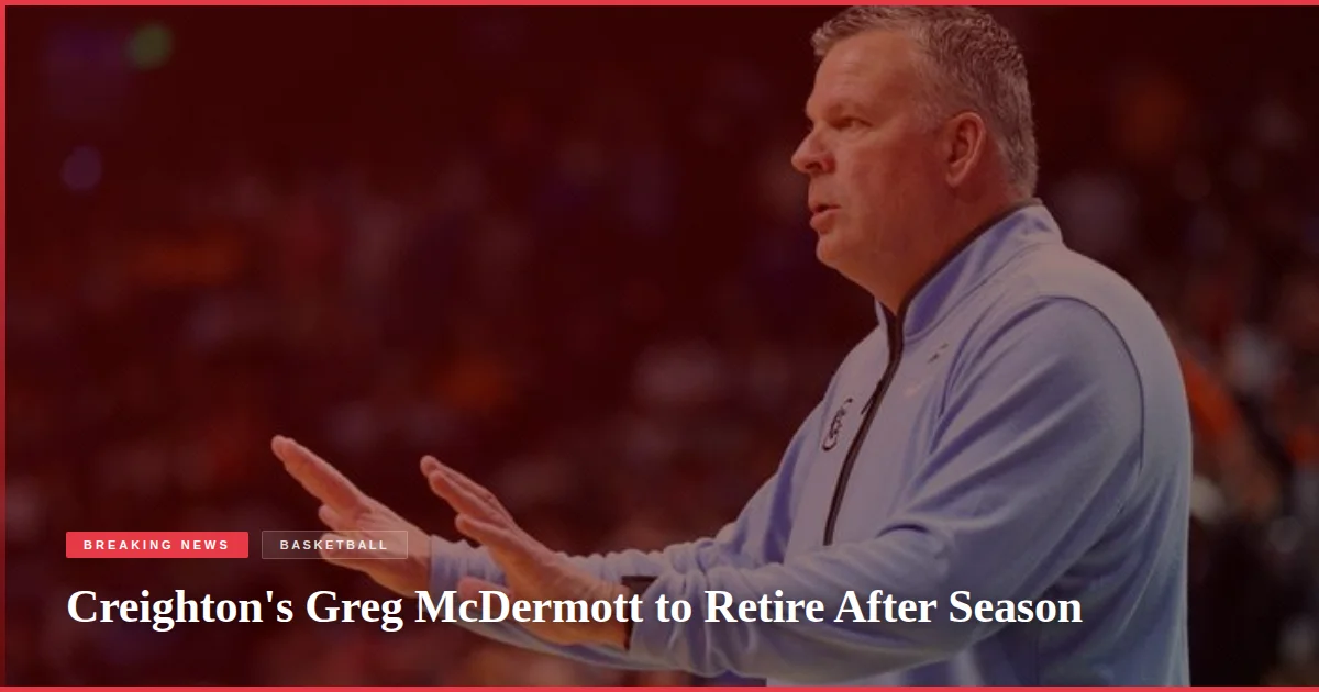 Creighton's Greg McDermott to Retire After Season
