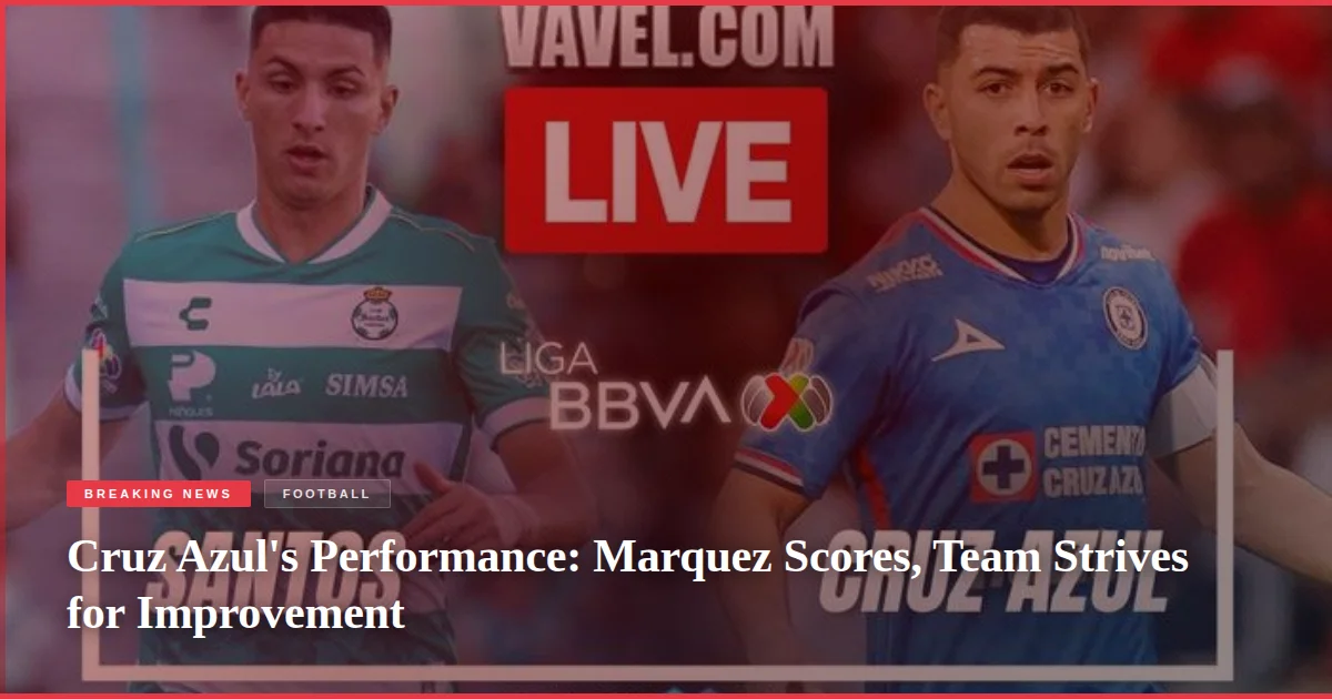 Cruz Azul's Performance: Marquez Scores, Team Strives for Improvement