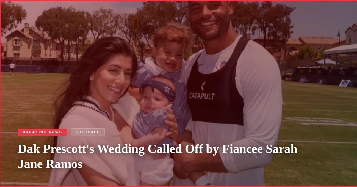 Dak Prescott's Wedding Called Off by Fiancee Sarah Jane Ramos