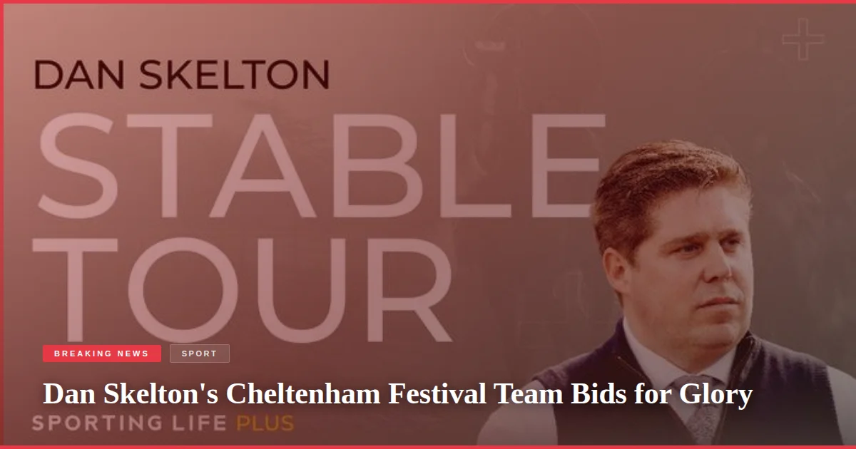 Dan Skelton's Cheltenham Festival Team Bids for Glory
