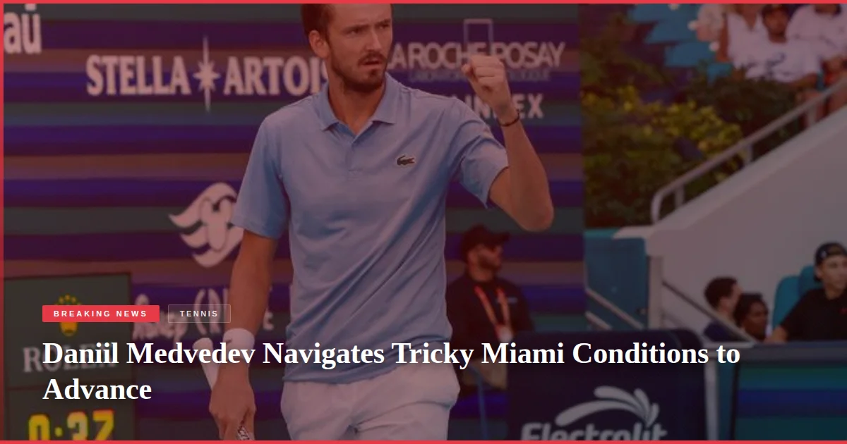 Daniil Medvedev Navigates Tricky Miami Conditions to Advance