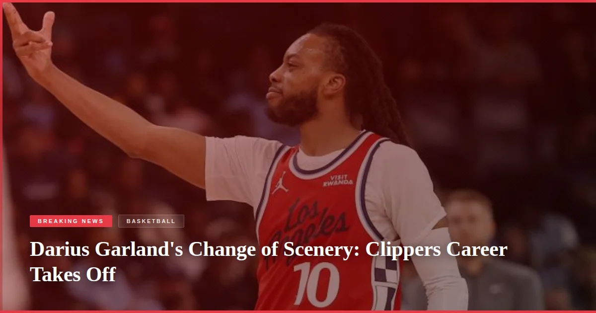 Darius Garland's Change of Scenery: Clippers Career Takes Off