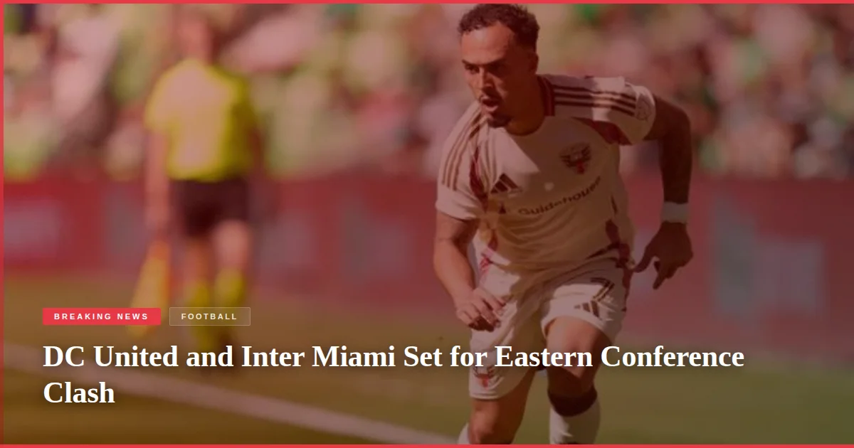 DC United and Inter Miami Set for Eastern Conference Clash