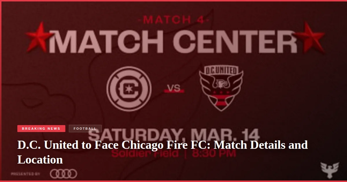 D.C. United to Face Chicago Fire FC: Match Details and Location