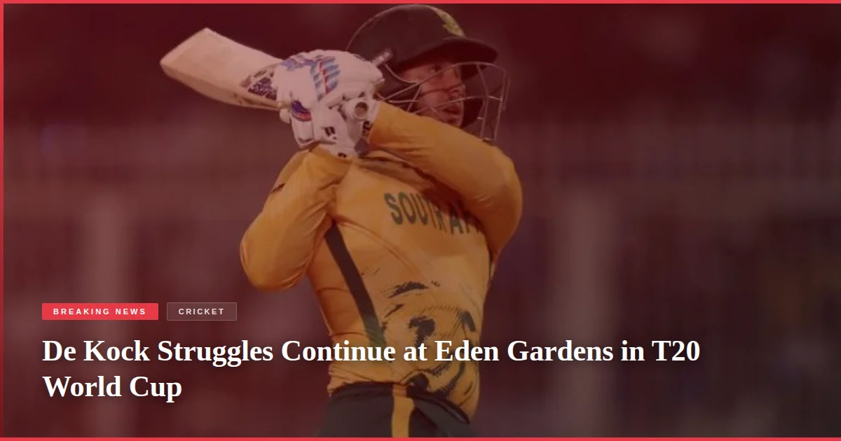 De Kock Struggles Continue at Eden Gardens in T20 World Cup