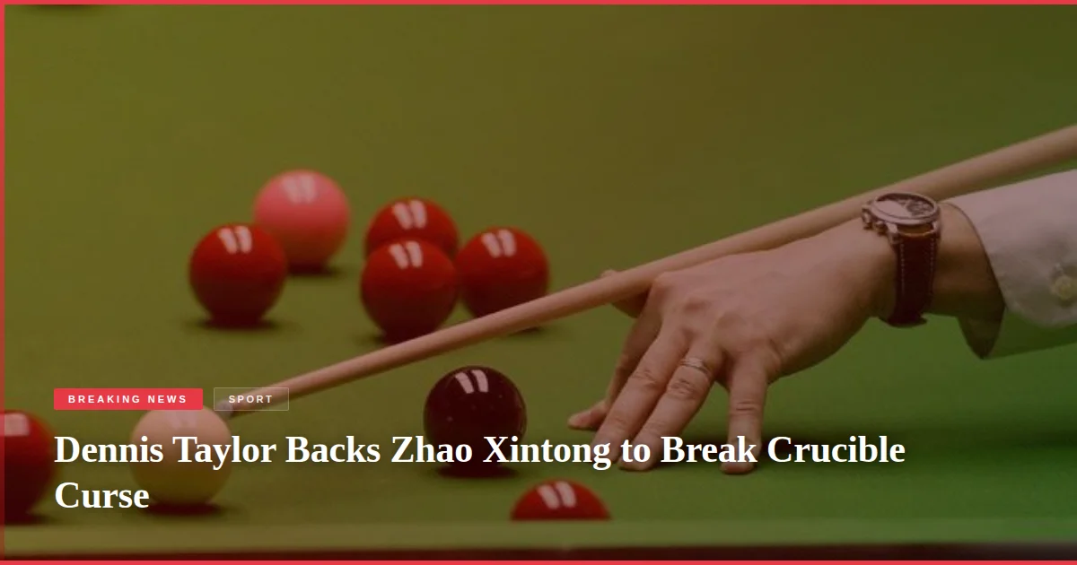 Dennis Taylor Backs Zhao Xintong to Break Crucible Curse