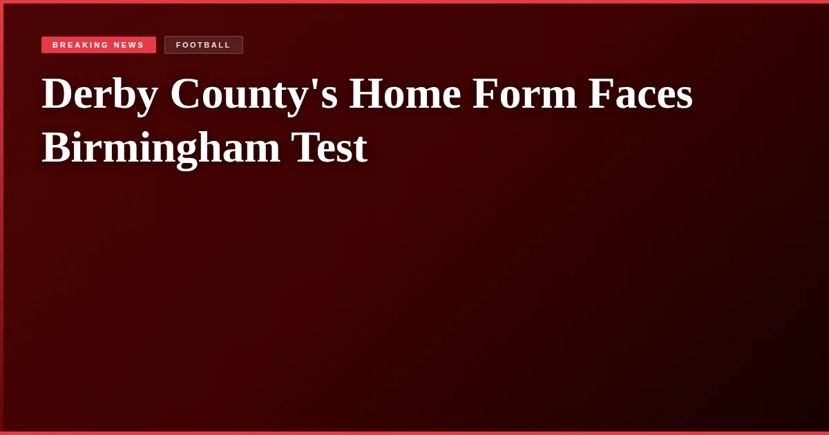 Derby County's Home Form Faces Birmingham Test
