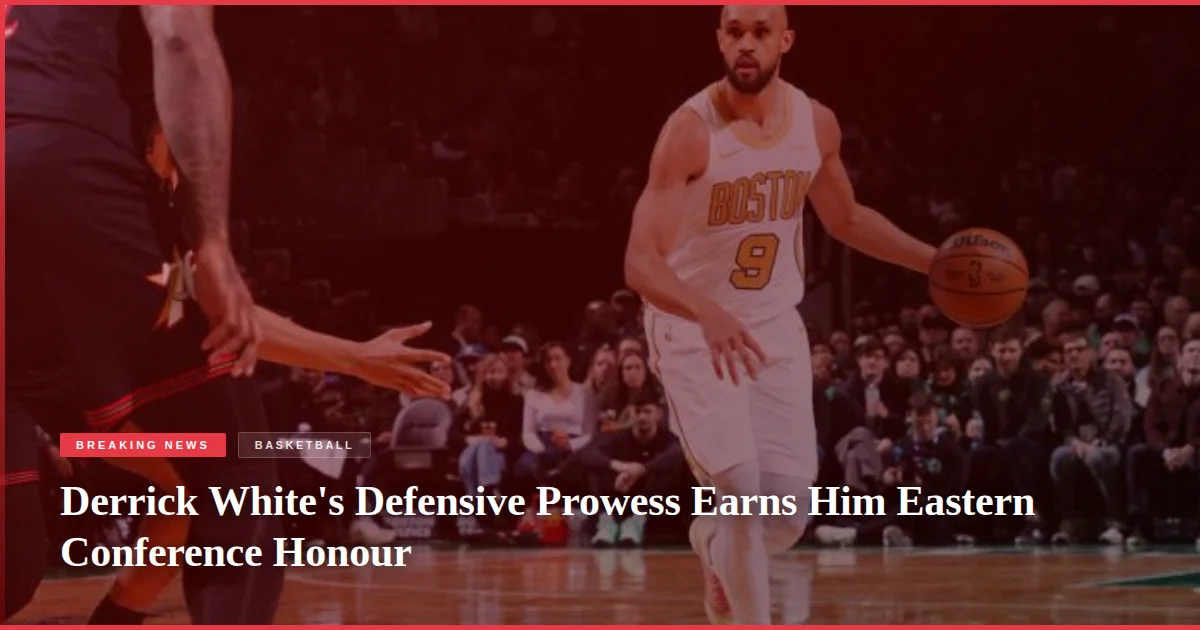 Derrick White's Defensive Prowess Earns Him Eastern Conference Honour