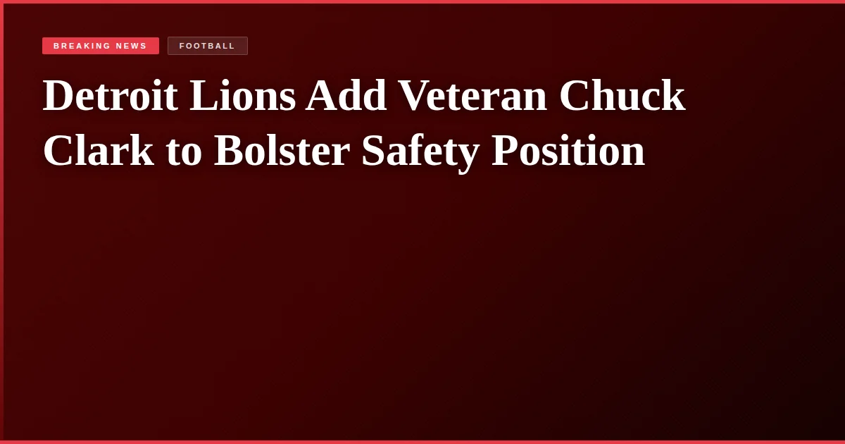 Detroit Lions Add Veteran Chuck Clark to Bolster Safety Position