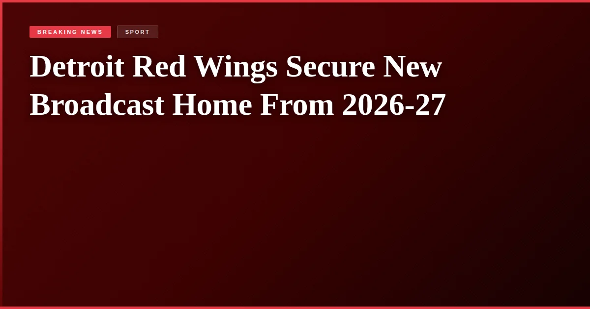 Detroit Red Wings Secure New Broadcast Home From 2026-27