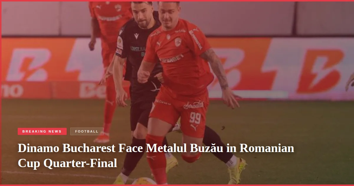 Dinamo Bucharest Face Metalul Buzău in Romanian Cup Quarter-Final