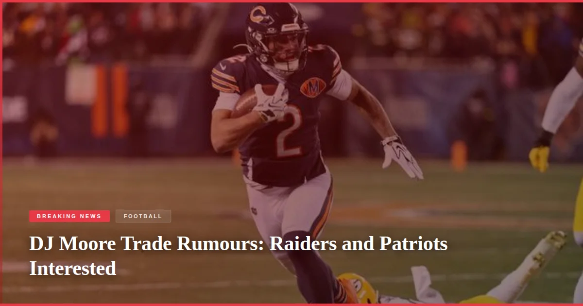 DJ Moore Trade Rumours: Raiders and Patriots Interested