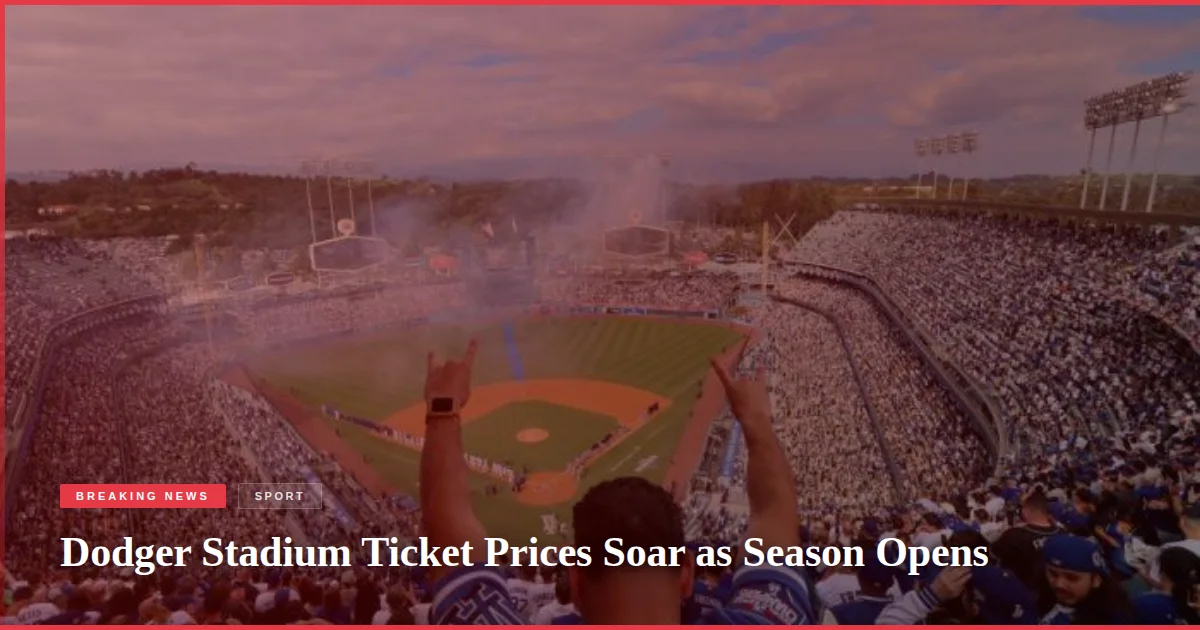 Dodger Stadium Ticket Prices Soar as Season Opens