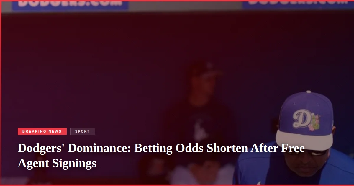 Dodgers' Dominance: Betting Odds Shorten After Free Agent Signings