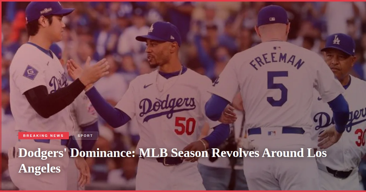 Dodgers' Dominance: MLB Season Revolves Around Los Angeles