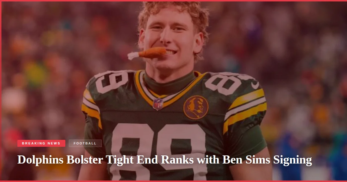 Dolphins Bolster Tight End Ranks with Ben Sims Signing