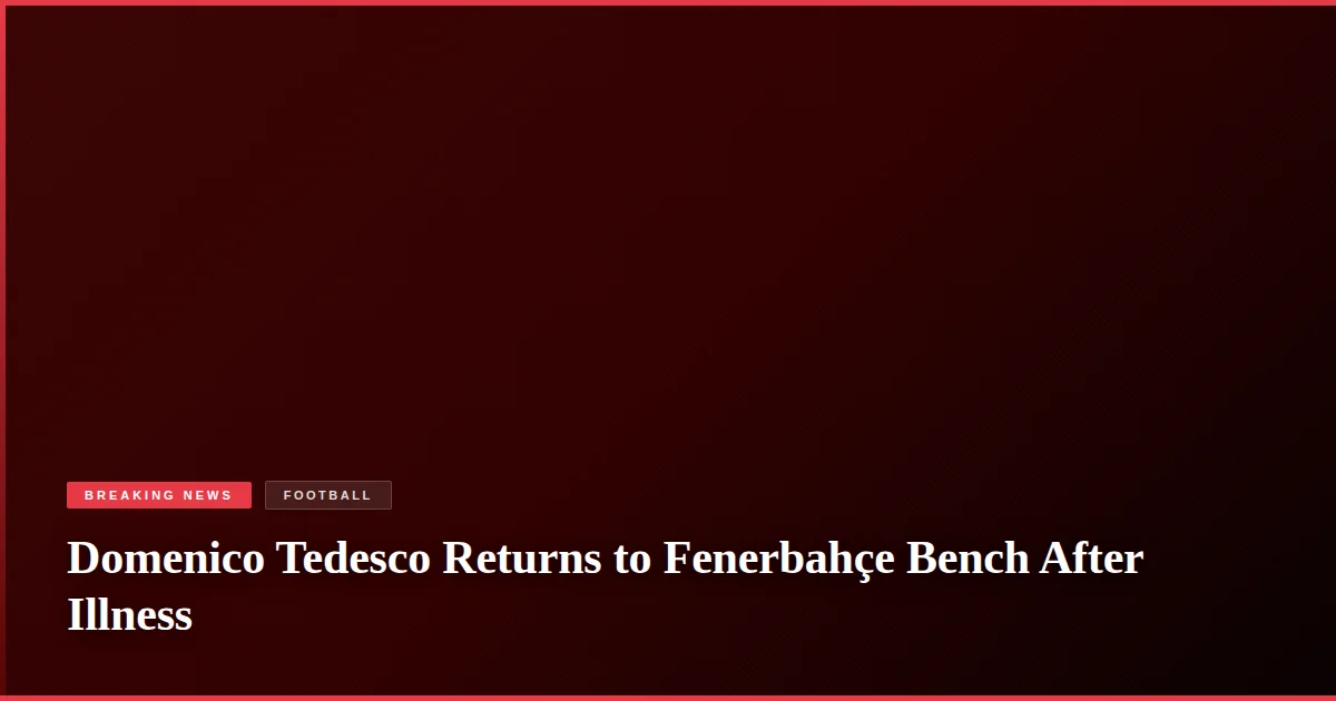 Domenico Tedesco Returns to Fenerbahçe Bench After Illness