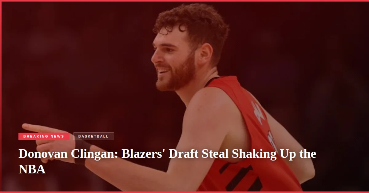 Donovan Clingan: Blazers' Draft Steal Shaking Up the NBA
