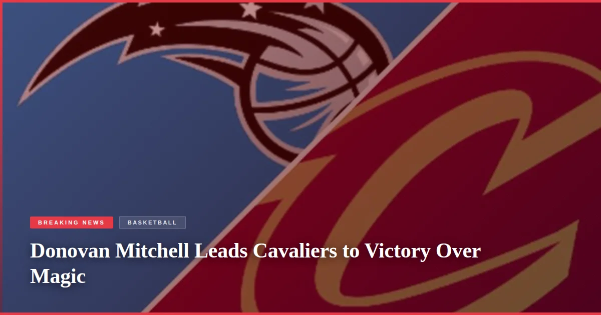 Donovan Mitchell Leads Cavaliers to Victory Over Magic