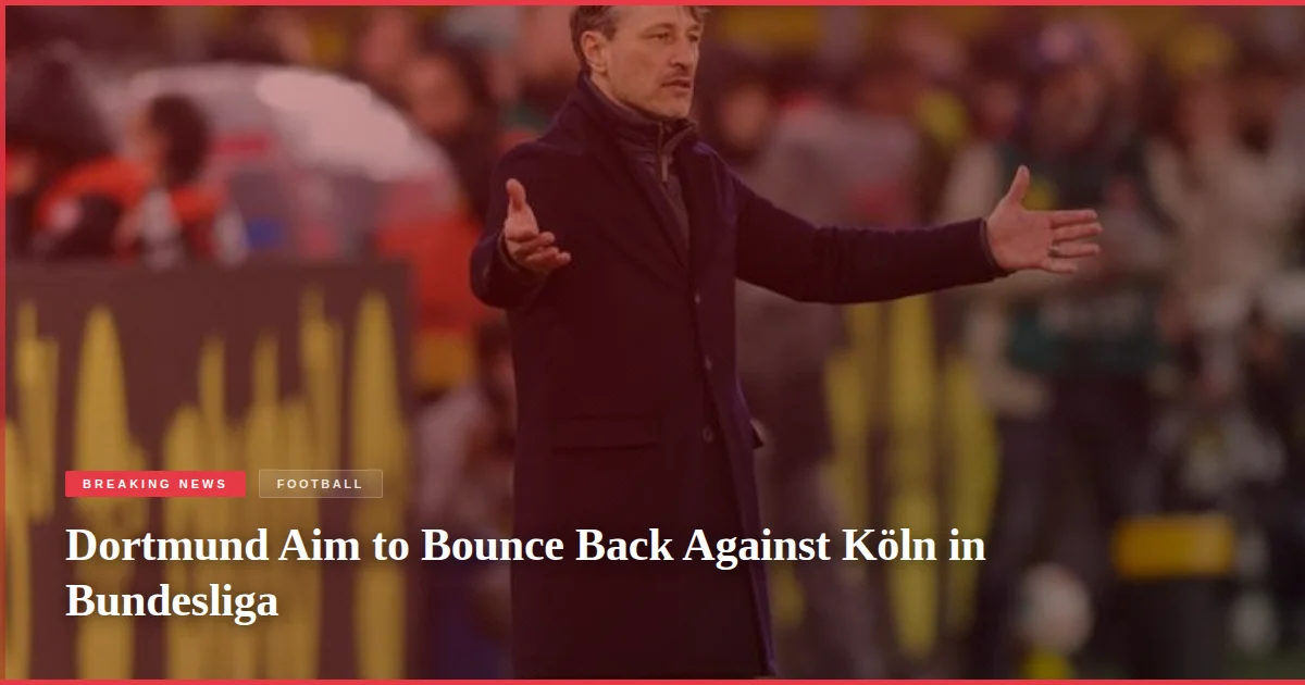 Dortmund Aim to Bounce Back Against Köln in Bundesliga