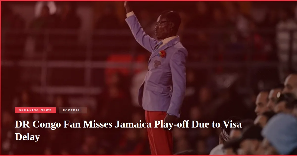 DR Congo Fan Misses Jamaica Play-off Due to Visa Delay