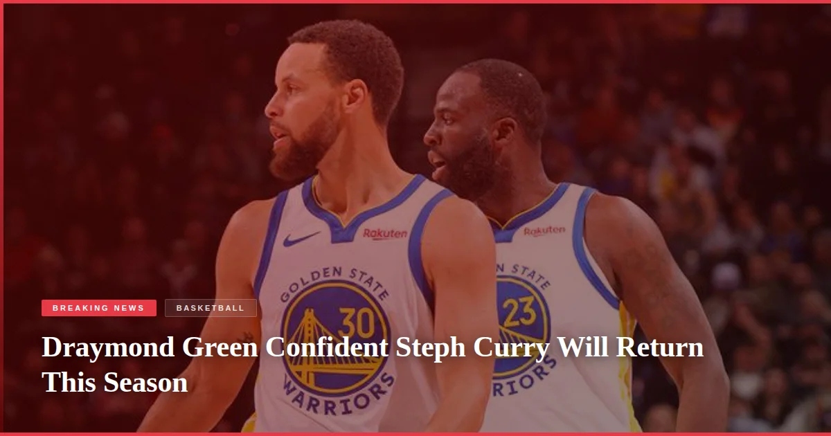 Draymond Green Confident Steph Curry Will Return This Season