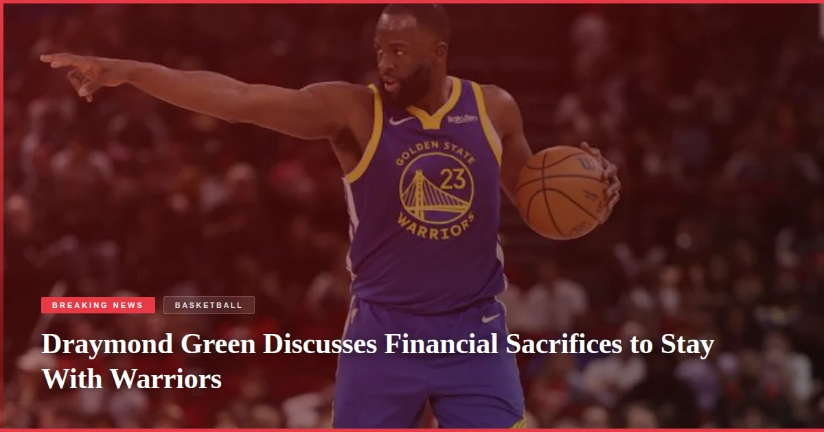 Draymond Green Discusses Financial Sacrifices to Stay With Warriors
