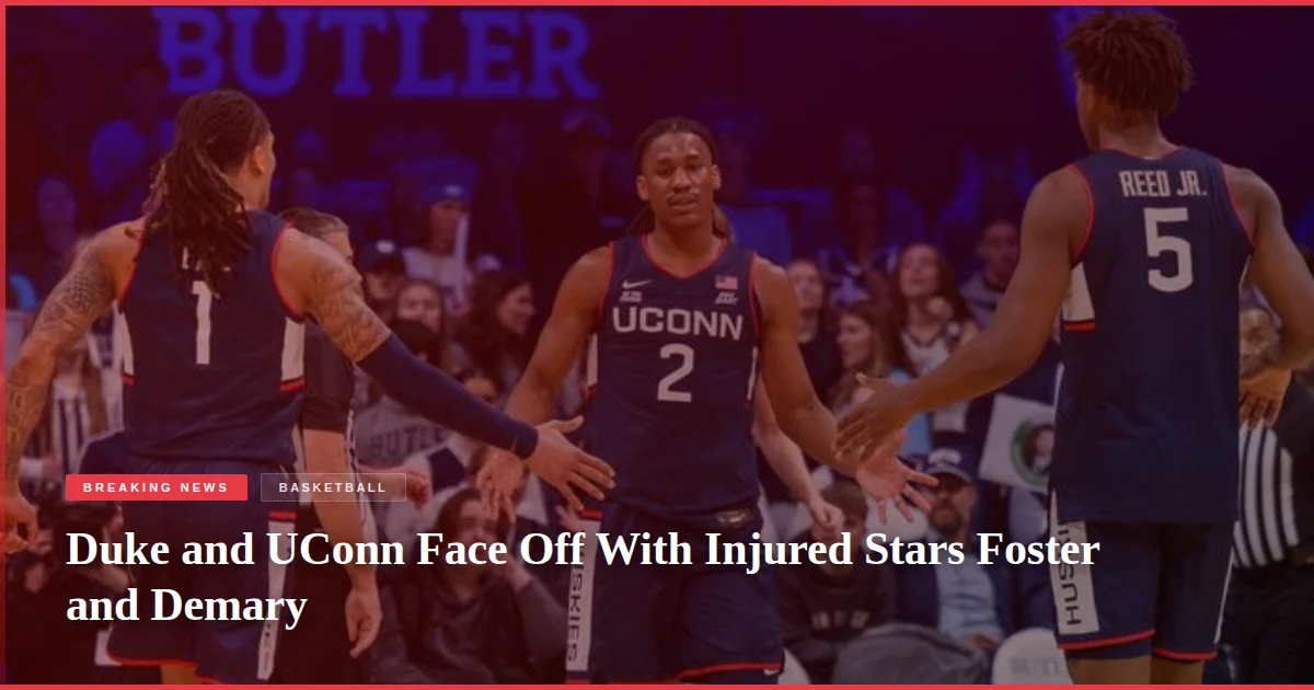 Duke and UConn Face Off With Injured Stars Foster and Demary