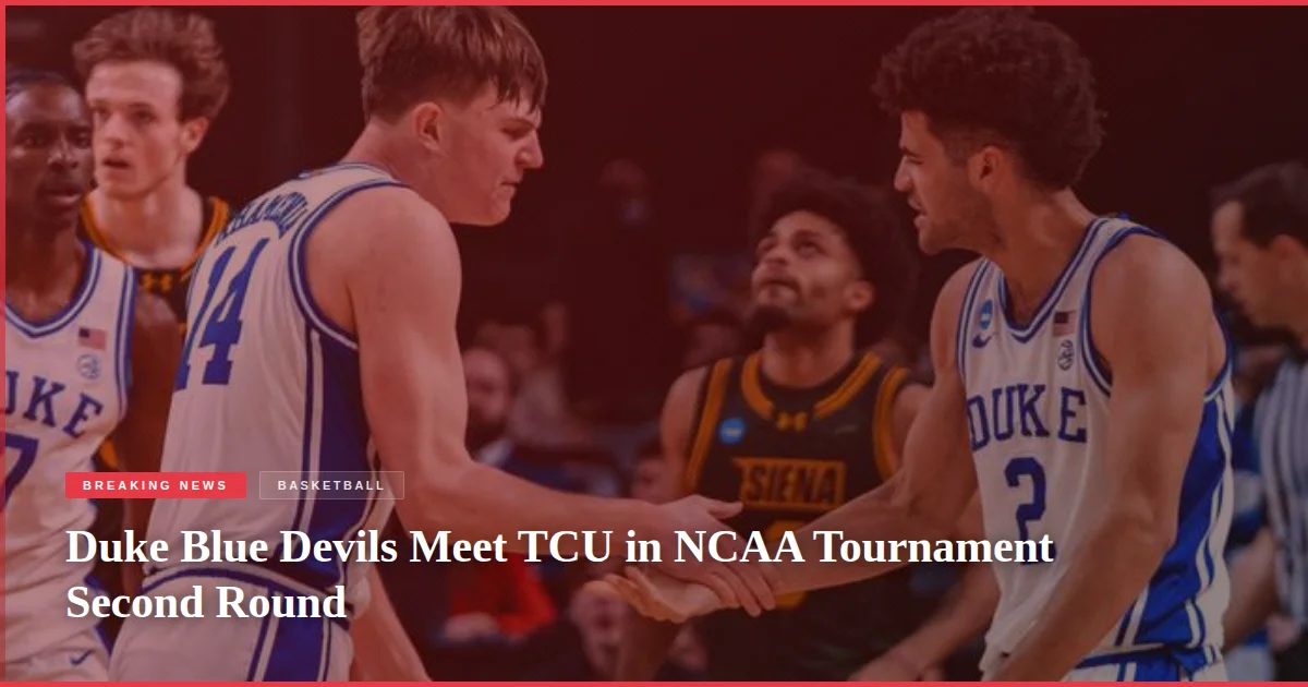 Duke Blue Devils Meet TCU in NCAA Tournament Second Round