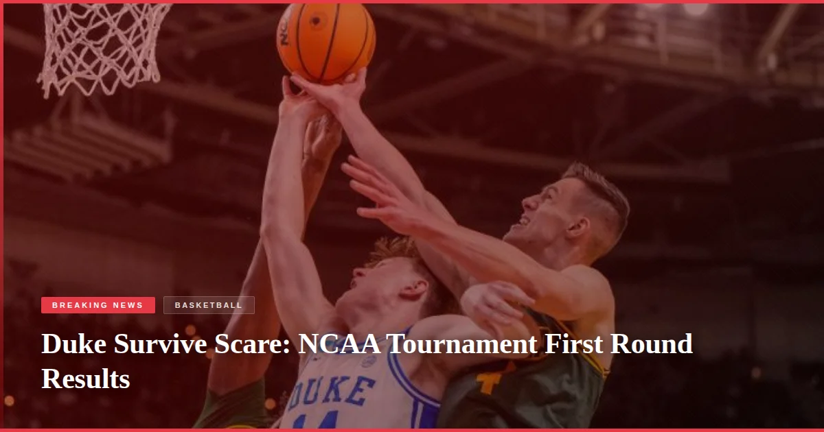 Duke Survive Scare: NCAA Tournament First Round Results