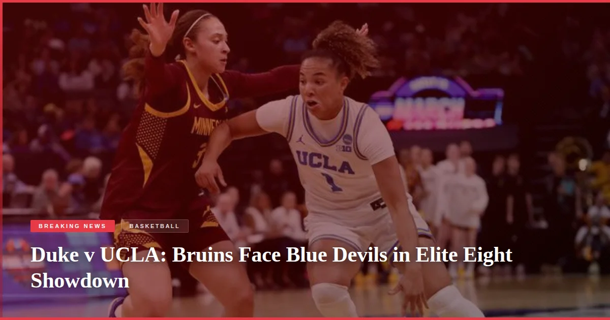 Duke v UCLA: Bruins Face Blue Devils in Elite Eight Showdown