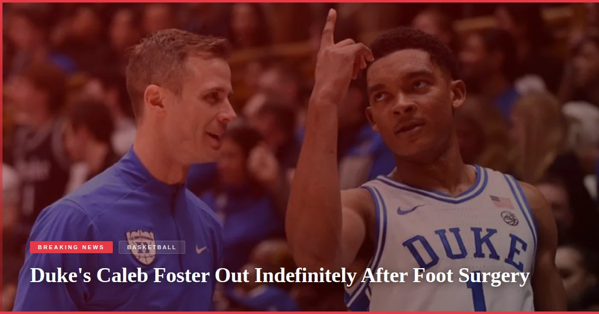 Duke's Caleb Foster Out Indefinitely After Foot Surgery