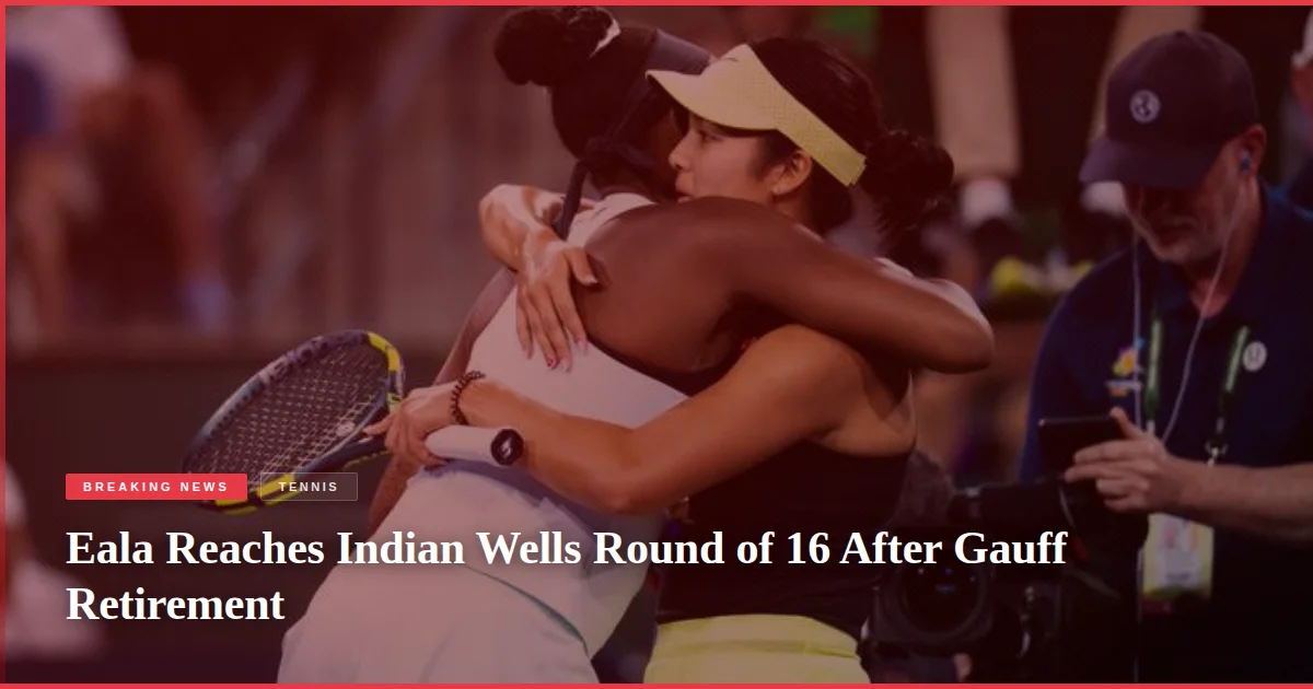 Eala Reaches Indian Wells Round of 16 After Gauff Retirement