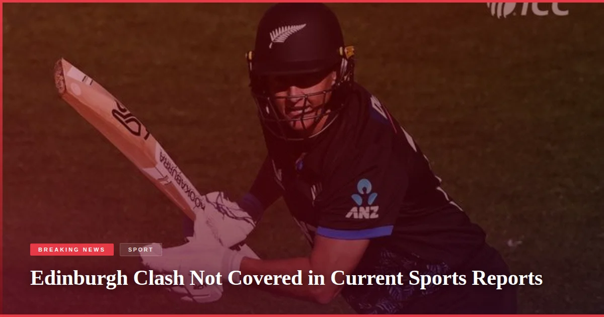 Edinburgh Clash Not Covered in Current Sports Reports
