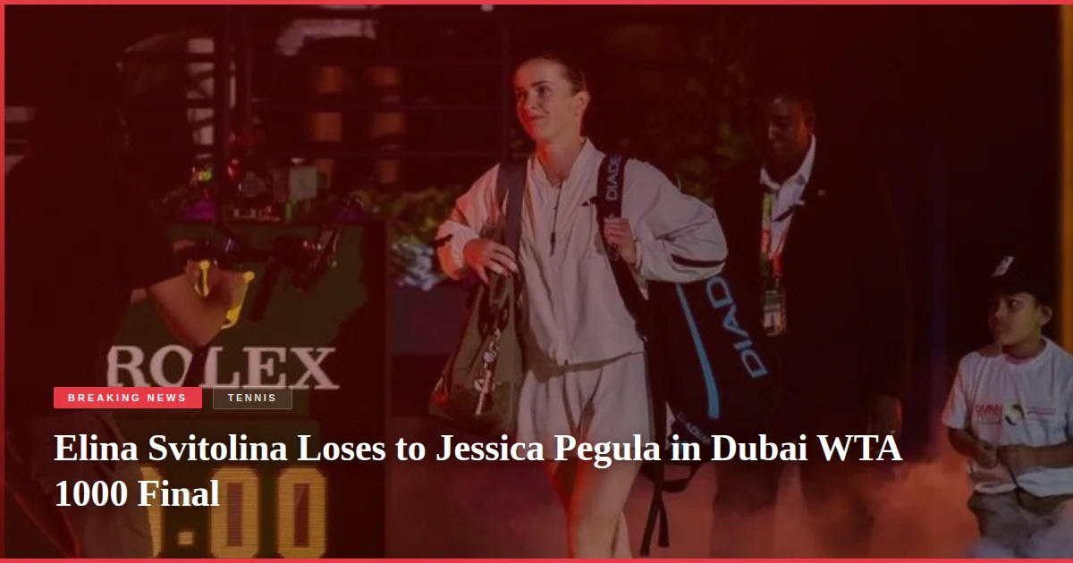 Elina Svitolina Loses to Jessica Pegula in Dubai WTA 1000 Final