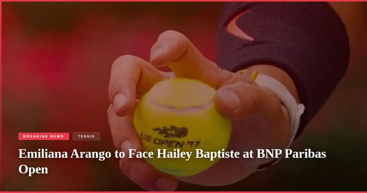 Emiliana Arango to Face Hailey Baptiste at BNP Paribas Open