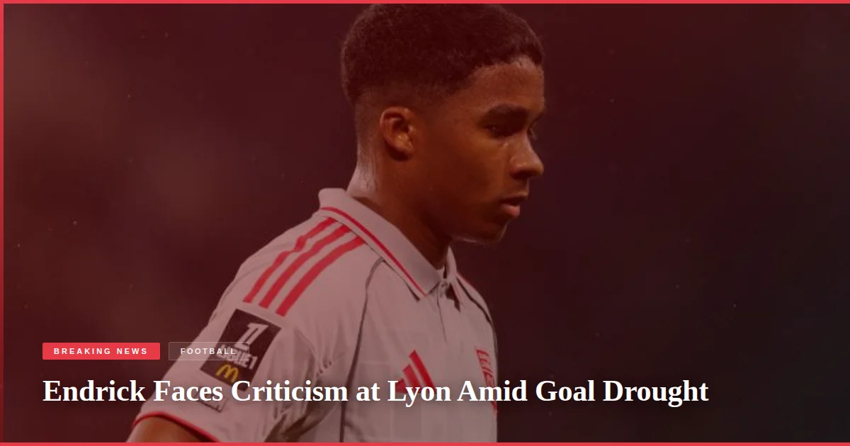Endrick Faces Criticism at Lyon Amid Goal Drought