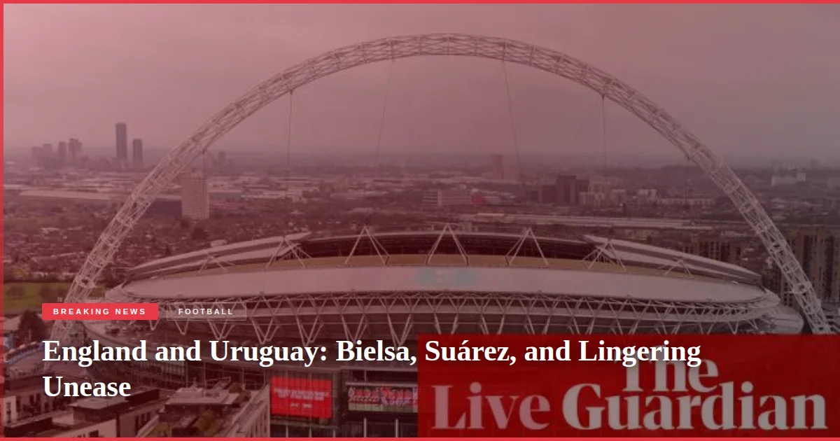 England and Uruguay: Bielsa, Suárez, and Lingering Unease