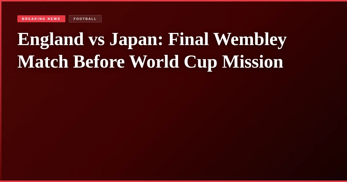 England vs Japan: Final Wembley Match Before World Cup Mission