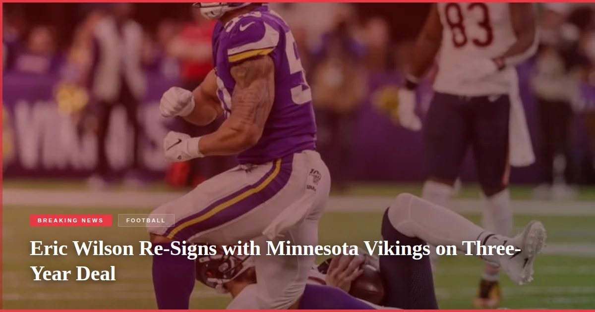Eric Wilson Re-Signs with Minnesota Vikings on Three-Year Deal