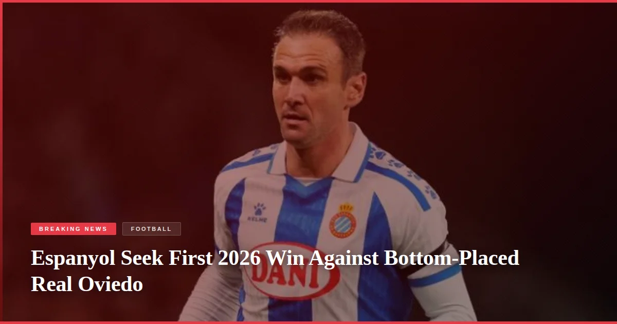 Espanyol Seek First 2026 Win Against Bottom-Placed Real Oviedo