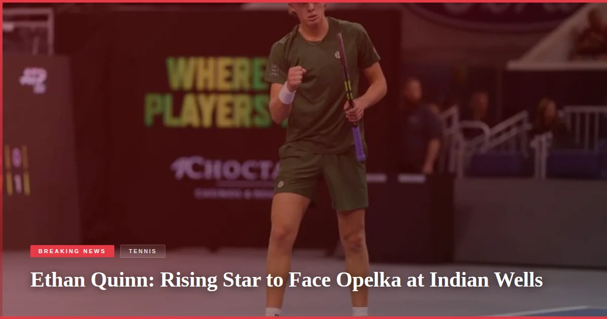 Ethan Quinn: Rising Star to Face Opelka at Indian Wells