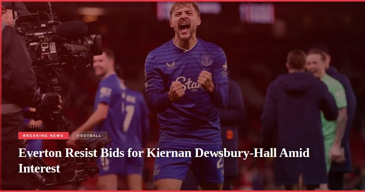 Everton Resist Bids for Kiernan Dewsbury-Hall Amid Interest