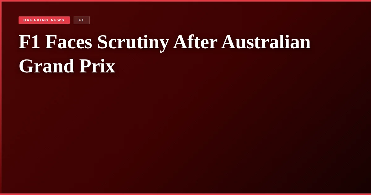F1 Faces Scrutiny After Australian Grand Prix