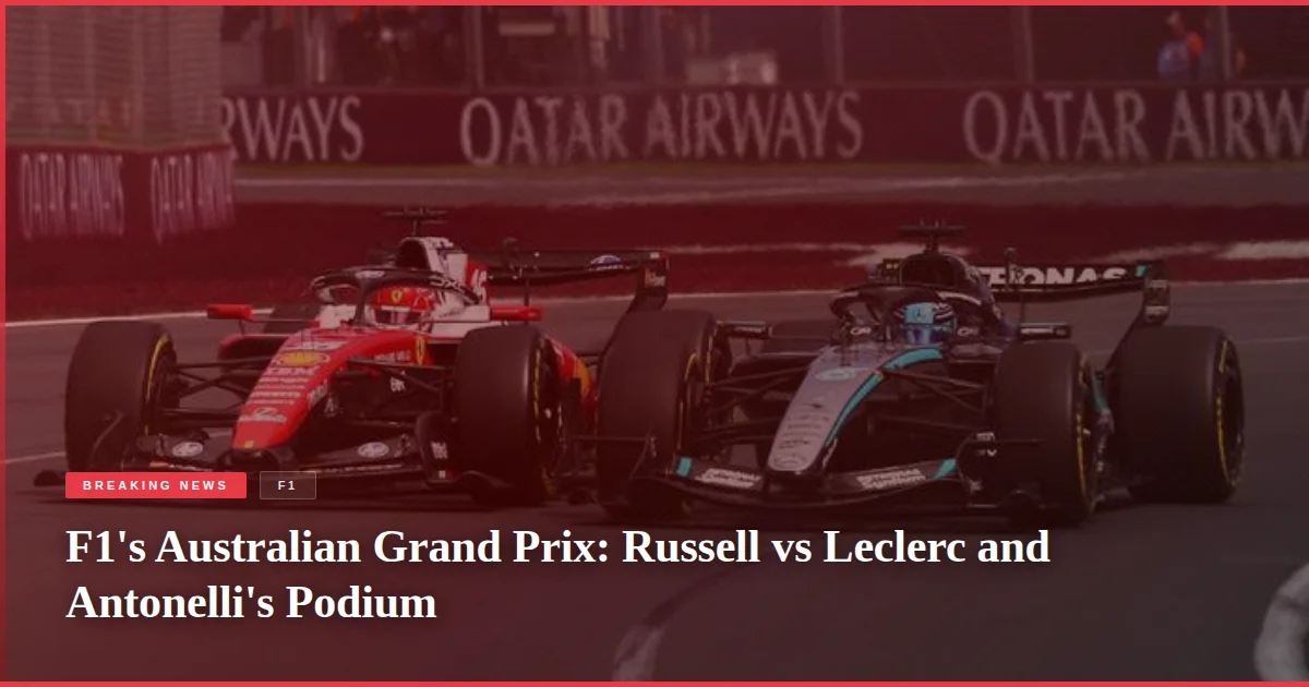 F1's Australian Grand Prix: Russell vs Leclerc and Antonelli's Podium