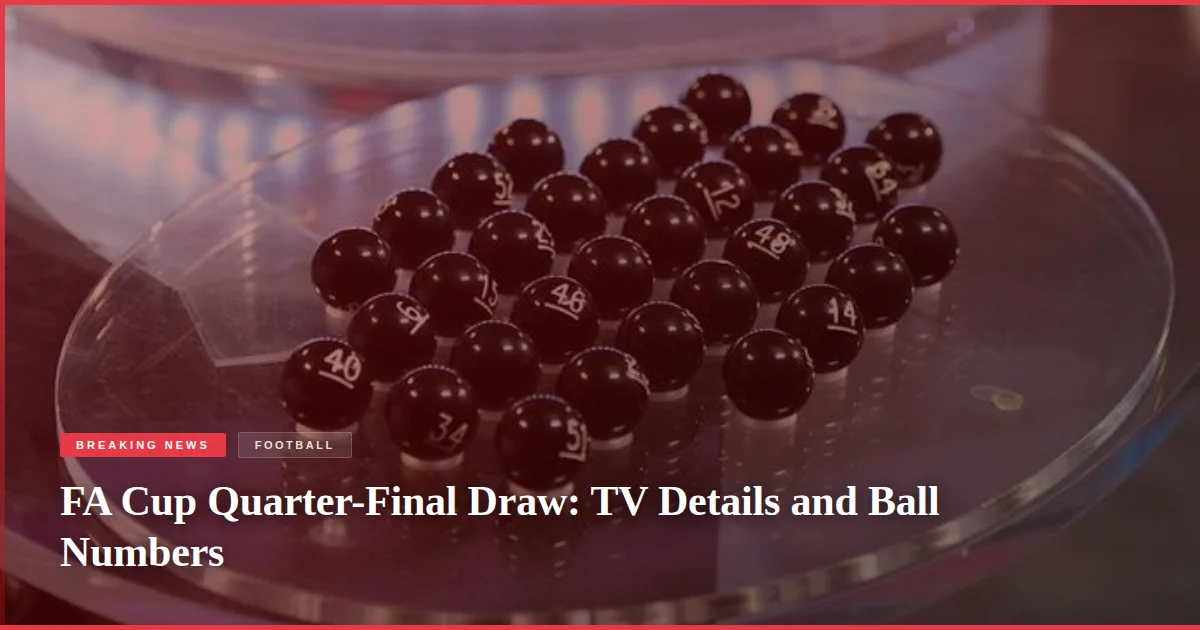 FA Cup Quarter-Final Draw: TV Details and Ball Numbers