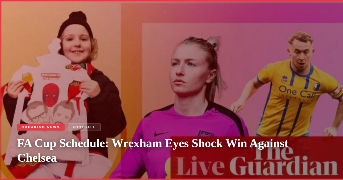 FA Cup Schedule: Wrexham Eyes Shock Win Against Chelsea