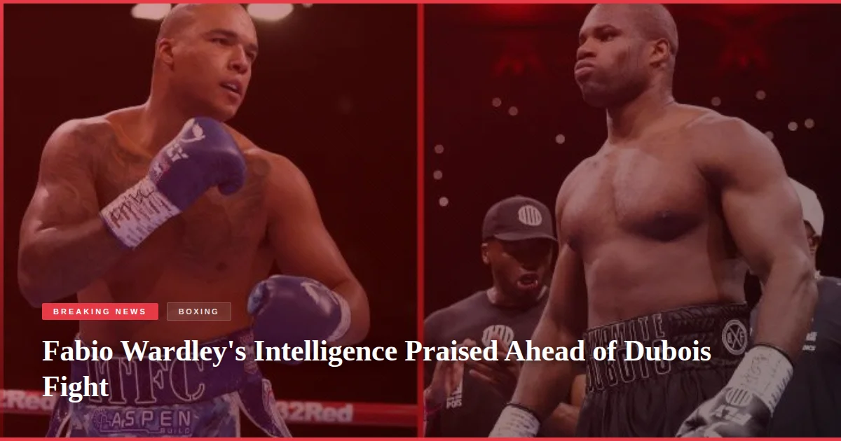 Fabio Wardley's Intelligence Praised Ahead of Dubois Fight